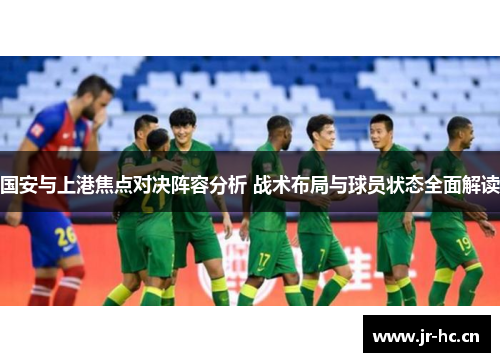 国安与上港焦点对决阵容分析 战术布局与球员状态全面解读