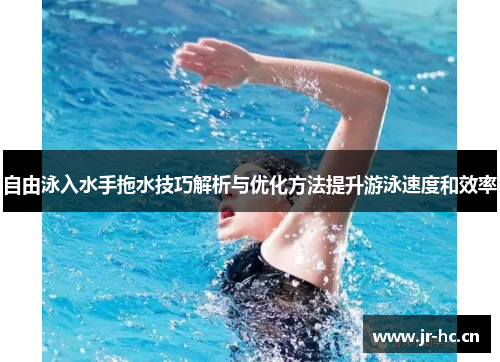 自由泳入水手拖水技巧解析与优化方法提升游泳速度和效率