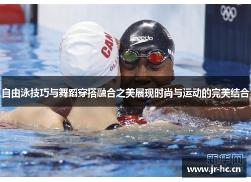 自由泳技巧与舞蹈穿搭融合之美展现时尚与运动的完美结合